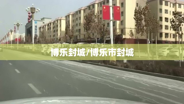 博乐封城/博乐市封城 博乐封城/博乐市封城
