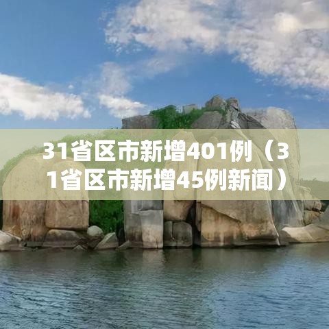 31省区市新增401例（31省区市新增45例新闻）