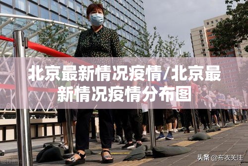 北京最新情况疫情/北京最新情况疫情分布图