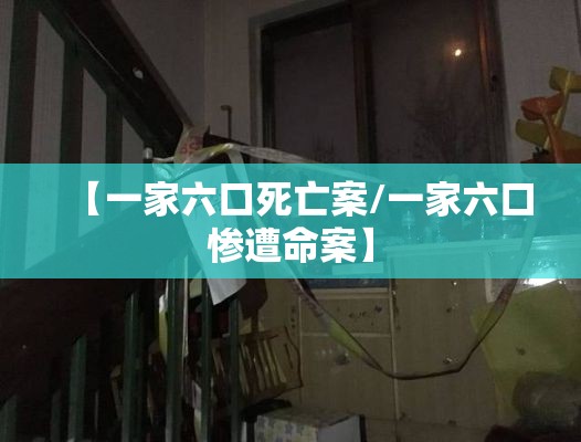 【一家六口死亡案/一家六口惨遭命案】 【一家六口死亡案/一家六口惨遭命案】
