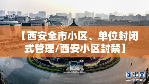 【西安全市小区、单位封闭式管理/西安小区封禁】