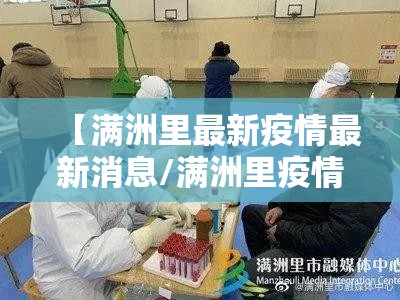 【满洲里最新疫情最新消息/满洲里疫情最新动态】 【满洲里最新疫情最新消息/满洲里疫情最新动态】