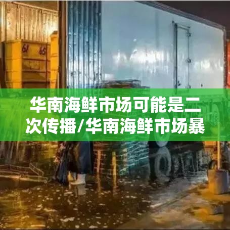 华南海鲜市场可能是二次传播/华南海鲜市场暴露史的不明原因肺炎病例