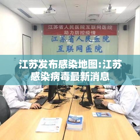 江苏发布感染地图:江苏感染病毒最新消息 江苏发布感染地图:江苏感染病毒最新消息