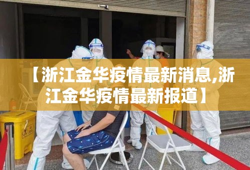 【浙江金华疫情最新消息,浙江金华疫情最新报道】 【浙江金华疫情最新消息,浙江金华疫情最新报道】