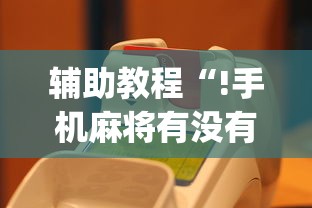辅助教程“!手机麻将有没有假的,感觉一打,我就输”(原来真的有挂)