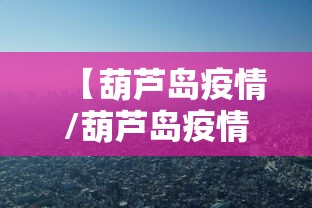 【葫芦岛疫情/葫芦岛疫情最新通知】