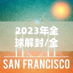 2023年全球解封/全球解禁疫情时间 2023年全球解封/全球解禁疫情时间