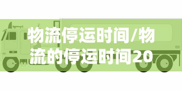 物流停运时间/物流的停运时间2021