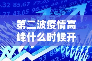 第二波疫情高峰什么时候开始(第二场疫情什么时候爆发) 第二波疫情高峰什么时候开始(第二场疫情什么时候爆发)