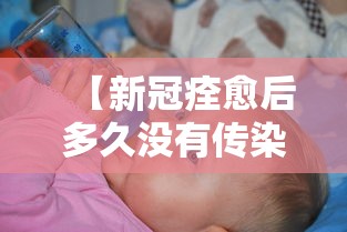 【新冠痊愈后多久没有传染性/新冠康复后多久没有传染性】 【新冠痊愈后多久没有传染性/新冠康复后多久没有传染性】