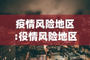 疫情风险地区:役情风险地区 疫情风险地区:役情风险地区