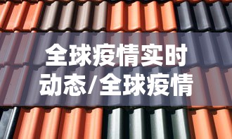 全球疫情实时动态/全球疫情实时动态汇总前100 全球疫情实时动态/全球疫情实时动态汇总前100