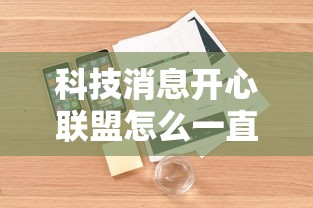 科技消息开心联盟怎么一直输附详细步骤