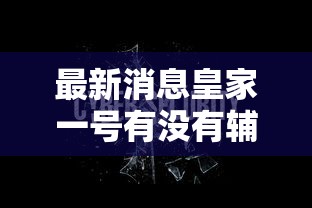 最新消息皇家一号有没有辅助可以透视 最新消息皇家一号有没有辅助可以透视