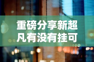 重磅分享新超凡有没有挂可以开挂吗开挂教程!
