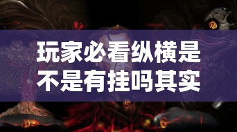 玩家必看纵横是不是有挂吗其实是有挂