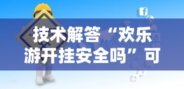 技术解答“欢乐游开挂安全吗”可以开挂
