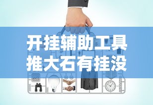 开挂辅助工具推大石有挂没用挂教程 开挂辅助工具推大石有挂没用挂教程