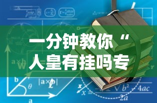 一分钟教你“人皇有挂吗专用软件”开挂详细教程