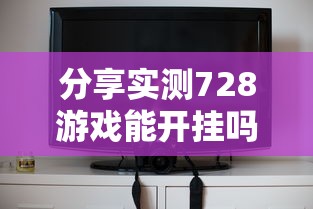 分享实测728游戏能开挂吗原来确实有挂 分享实测728游戏能开挂吗原来确实有挂