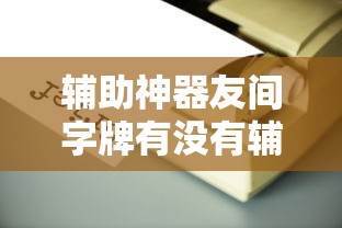 辅助神器友间字牌有没有辅助工具详细开挂教材 辅助神器友间字牌有没有辅助工具详细开挂教材