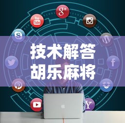 技术解答胡乐麻将怎么开挂原来确实有挂 技术解答胡乐麻将怎么开挂原来确实有挂