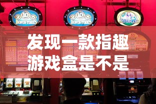 发现一款指趣游戏盒是不是有挂吗真的可以开挂