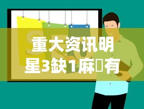 重大资讯明星3缺1麻將有什么挂(其实有挂)