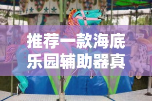 推荐一款海底乐园辅助器真的有挂 推荐一款海底乐园辅助器真的有挂