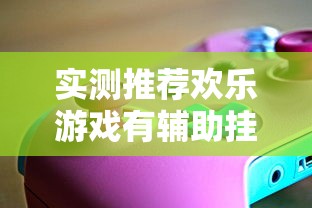实测推荐欢乐游戏有辅助挂吗玩家必备神器