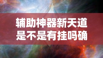辅助神器新天道是不是有挂吗确实有挂