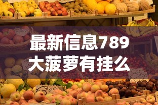 最新信息789大菠萝有挂么分享装挂详细步骤 最新信息789大菠萝有挂么分享装挂详细步骤