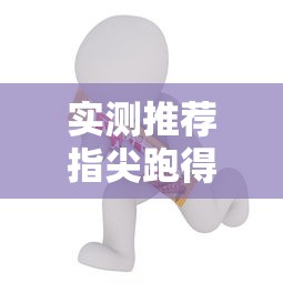 实测推荐指尖跑得快真的有挂吗其实可以装挂