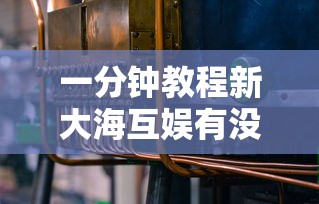 一分钟教程新大海互娱有没有辅助工具开挂作弊