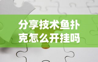 分享技术鱼扑克怎么开挂吗(其实有挂)