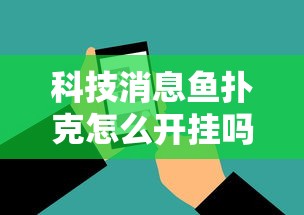 科技消息鱼扑克怎么开挂吗开挂神器