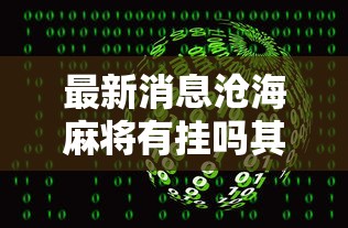 最新消息沧海麻将有挂吗其实是有挂详细辅助 最新消息沧海麻将有挂吗其实是有挂详细辅助