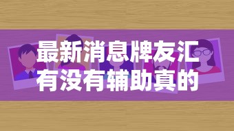 最新消息牌友汇有没有辅助真的有挂