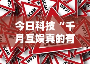 今日科技“千月互娱真的有挂吗”太坑了真的有挂