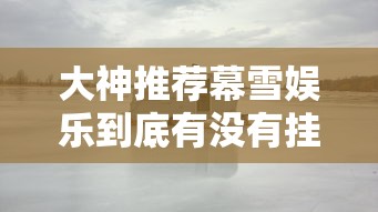 大神推荐幕雪娱乐到底有没有挂真的有挂
