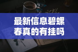 最新信息碧螺春真的有挂吗的确可以开挂