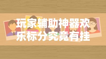 玩家辅助神器欢乐标分究竟有挂吗可以透视 玩家辅助神器欢乐标分究竟有挂吗可以透视