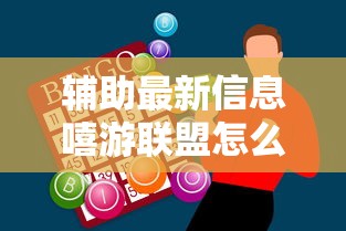 辅助最新信息嘻游联盟怎么能赢玩家必备神器