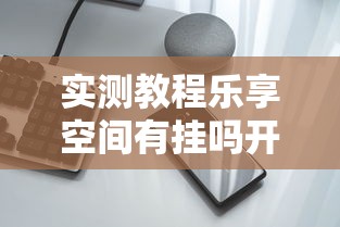 实测教程乐享空间有挂吗开挂教学