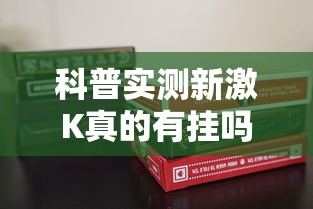 科普实测新激K真的有挂吗开挂神器 科普实测新激K真的有挂吗开挂神器