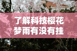 了解科技樱花梦雨有没有挂可以开挂