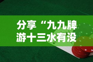 分享“九九牌游十三水有没有科技	”下载教程