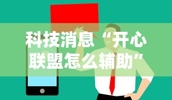科技消息“开心联盟怎么辅助”确实是有挂的
