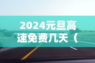 2024元旦高速免费几天（21年元旦高速公路免费几天）